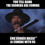 Tombstone | YOU TELL BAMA THE SOONERS ARE COMING; AND SOONER MAGIC IS COMING WITH US | image tagged in tombstone | made w/ Imgflip meme maker