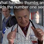 who has two thumbs and doesn't give a crap | What has two thumbs and holds the number one seed? This Guy. | image tagged in who has two thumbs and doesn't give a crap | made w/ Imgflip meme maker