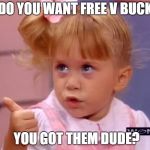 Full House | DO YOU WANT FREE V BUCK; YOU GOT THEM DUDE? | image tagged in full house | made w/ Imgflip meme maker