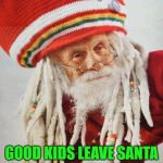 Some places, cookies and milk just don't cut it. | IN THE CARIBBEAN; GOOD KIDS LEAVE SANTA; GANJA AND RED STRIPE. | image tagged in santa's high,memes,santa claus,ganja,beer,christmas gifts | made w/ Imgflip meme maker