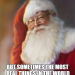 Santa Claus | SEEING IS BELIEVING; BUT SOMETIMES THE MOST REAL THINGS IN THE WORLD ARE THE THINGS WE CAN'T SEE. | image tagged in santa claus | made w/ Imgflip meme maker