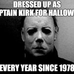 Halloween  | DRESSED UP AS CAPTAIN KIRK FOR HALLOWEEN; EVERY YEAR SINCE 1978 | image tagged in halloween | made w/ Imgflip meme maker