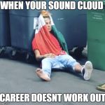 Tekashi 69 | WHEN YOUR SOUND CLOUD; CAREER DOESNT WORK OUT | image tagged in tekashi 69 | made w/ Imgflip meme maker