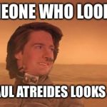 Paul and Stilgar | FIND SOMEONE WHO LOOKS AT YOU; THE WAY PAUL ATREIDES LOOKS AT STILGAR | image tagged in paul and stilgar | made w/ Imgflip meme maker