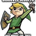 A Most Interesting Link | I DON'T ALWAYS DISCOVER SECRETS;; BUT WHEN I DO, THEY ARE IN THE TIP OF THE NOSE | image tagged in link,the legend of zelda,nintendo,the most interesting man in the world,memes | made w/ Imgflip meme maker