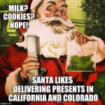 Okay, maybe the cookies. After. Definitely after. | MILK? COOKIES? NOPE! SANTA LIKES DELIVERING PRESENTS IN CALIFORNIA AND COLORADO | image tagged in stoned santa kcghostt,memes,christmas presents,munchies,marijuana,bong | made w/ Imgflip meme maker