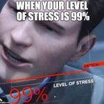 Level of stress | WHEN YOUR LEVEL OF STRESS IS 99% | image tagged in level of stress | made w/ Imgflip meme maker