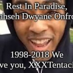 xxxtentacion | Rest In Paradise, Jahseh Dwyane Onfroy; 1998-2018 We love you, XXXTentacion | image tagged in xxxtentacion | made w/ Imgflip meme maker