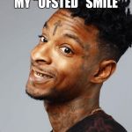 21 savage | MY "OFSTED" SMILE | image tagged in 21 savage | made w/ Imgflip meme maker