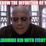  Book me 1 ticket to hell please  | WANNA KNOW THE DEFINITION OF TORTURE; A THALIDOMIDE KID WITH ITCHY BALLS | image tagged in uncle fetser christopher lloyd,dark humor,thalidomide,eek | made w/ Imgflip meme maker