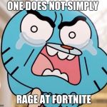 Gumball Pure Rage Face | ONE DOES NOT SIMPLY; RAGE AT FORTNITE | image tagged in gumball pure rage face | made w/ Imgflip meme maker