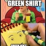 Notepad from don't hug me i'm scared on blue's clues | I HAVE A GREEN SHIRT; GREEN ISN'T A CREATIVE COLOR | image tagged in notepad from don't hug me i'm scared on blue's clues | made w/ Imgflip meme maker