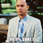 /r/foodporn when hungry | 99.9% SURE I TURNED OFF THE OVEN | image tagged in forrest gump,oven,bobarotski | made w/ Imgflip meme maker