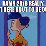 Rolf meme | DAMN 2018 REALLY OUT HERE BOUT TO BE OVER | image tagged in rolf meme | made w/ Imgflip meme maker