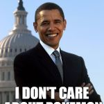 Obama doesn't care about Pokemon | I DON'T CARE ABOUT POKEMON | image tagged in barack obama | made w/ Imgflip meme maker