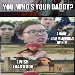 How comes it's always Nicholas Cage's fault? >:/ | YOU, WHO'S YOUR DADDY? I HAVE BAD MEMORIES OF HIM; I WISH I HAD A SON | image tagged in who is your daddy | made w/ Imgflip meme maker