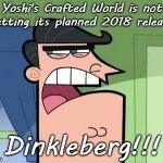 Nintendo got delayed? Dinkleberg!!! | Yoshi's Crafted World is not getting its planned 2018 release? Dinkleberg!!! | image tagged in dinkleberg,yoshis crafted world,nintendo switch | made w/ Imgflip meme maker