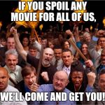 Angry mob | IF YOU SPOIL ANY MOVIE FOR ALL OF US, WE'LL COME AND GET YOU! | image tagged in angry mob | made w/ Imgflip meme maker