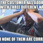 Call center | WHEN THE CUSTOMER HAS ADDRESSED YOU WITH THREE DIFFERENT NAMES; AND NONE OF THEM ARE CORRECT | image tagged in call center | made w/ Imgflip meme maker