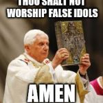 False idols you can bow to | THOU SHALT NOT WORSHIP FALSE IDOLS; AMEN | image tagged in bible,religion,commandments,false idols | made w/ Imgflip meme maker