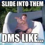 sliding into your dms like | SLIDE INTO THEM; DMS LIKE... | image tagged in sliding into your dms like | made w/ Imgflip meme maker