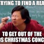 Ken jeong | ME TRYING TO FIND A REASON; TO GET OUT OF THE KIDS CHRISTMAS CONCERT | image tagged in ken jeong | made w/ Imgflip meme maker