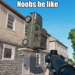 PUBG Parking | Noobs be like | image tagged in pubg parking | made w/ Imgflip meme maker