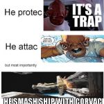 He protec he attac | HE SMASH SHIP WITH CORVAC | image tagged in he protec he attac | made w/ Imgflip meme maker