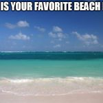 white sand beach | WHAT IS YOUR FAVORITE BEACH IN NY? | image tagged in white sand beach | made w/ Imgflip meme maker