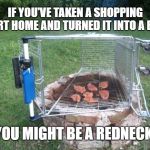 Look at those grill marks, Billy Bob! | IF YOU'VE TAKEN A SHOPPING CART HOME AND TURNED IT INTO A BBQ, YOU MIGHT BE A REDNECK. | image tagged in shopping-cart-grill,memes,jeff foxworthy you might be a redneck if,bbq,redneck hillbilly | made w/ Imgflip meme maker