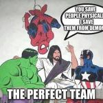 Jesus Hulk Captain America Spider-Man | YOU SAVE PEOPLE PHYSICALLY,  I SAVE THEM FROM DEMONS; THE PERFECT TEAM | image tagged in jesus hulk captain america spider-man | made w/ Imgflip meme maker