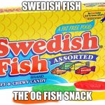... | SWEDISH FISH; THE OG FISH SNACK | image tagged in swedish fish,random,original | made w/ Imgflip meme maker