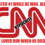 CNN logo | HATED 41 WHILE HE WAS  ALIVE; HYPOCRITE; LOVED HIM WHEN HE DIED | image tagged in cnn logo | made w/ Imgflip meme maker