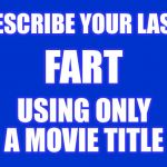 I’ll start: Blazing Saddles | DESCRIBE YOUR LAST; FART; USING ONLY A MOVIE TITLE | image tagged in jeopardy blank,fart,funny,jokes,movies | made w/ Imgflip meme maker