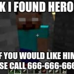 minecraft | I THINK I FOUND HEROBRIAN; IF YOU WOULD LIKE HIM, PLEASE CALL 666-666-6666😱 | image tagged in minecraft | made w/ Imgflip meme maker