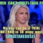 Men Can't Multi-Task ?? | MEN  CAN'T  MULTI-TASK ?? My  guy  can  be  a  TOTAL BUTTHOLE in  SO  many  ways; SIMULTANEOUSLY ! | image tagged in disgust look,multitasking,funny memes,guys | made w/ Imgflip meme maker