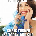 teri hatc | HAPPY B DAY TO TERI; SHE IS TURNED 54 TODAY
 AND SHE STILL SMOKING HOT | image tagged in teri hatc | made w/ Imgflip meme maker