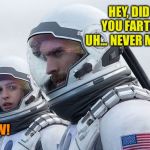 Do you smell something? Inspired by nopa :-) | HEY, DID YOU FART?  UH... NEVER MIND; EWW! | image tagged in interstellar-7-year-waiting,memes,fart in a spacesuit | made w/ Imgflip meme maker