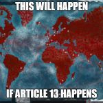 Ending the World | THIS WILL HAPPEN; IF ARTICLE 13 HAPPENS | image tagged in ending the world | made w/ Imgflip meme maker