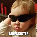 serious baby | BLUES SISTER | image tagged in serious baby,blues sister,blues brothers,baby,baby meme,funny memes | made w/ Imgflip meme maker