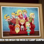 Rwby Arc siblings | WHEN YOU WISH YOU WERE AT CAMP CAMPBELL | image tagged in rwby arc siblings | made w/ Imgflip meme maker