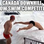 canada Downhill snow swim competition | CANADA DOWNHILL SNOW SWIM COMPETITION | image tagged in snow swimming,meanwhile in canada,canada,canada funny,funny memes,funny meme | made w/ Imgflip meme maker
