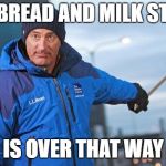 Jim Cantore | THE BREAD AND MILK STORE; IS OVER THAT WAY | image tagged in jim cantore | made w/ Imgflip meme maker
