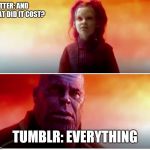Thanos | TWITTER: AND WHAT DID IT COST? TUMBLR: EVERYTHING | image tagged in thanos | made w/ Imgflip meme maker
