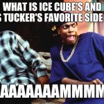 last friday damn | WHAT IS ICE CUBE'S AND CHRIS TUCKER'S FAVORITE SIDE DISH? YAAAAAAAAMMMMS! | image tagged in last friday damn,friday,memes | made w/ Imgflip meme maker