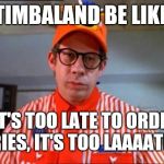 Fast food version of Timbaland's apologize | TIMBALAND BE LIKE; "IT'S TOO LATE TO ORDER FRIES, IT'S TOO LAAAATE!" | image tagged in fast food worker,too late,fries,french fries,memes | made w/ Imgflip meme maker