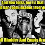 I Take Requests Too | And Now folks, here's that old bar-room jukebox favorite... Full Bladder And Empty Arms | image tagged in disc jockey,memes,jukebox favorites | made w/ Imgflip meme maker