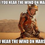 New Mars lander sent back sound of wind on Mars
https://apnews.com/6732ac51dd604804830fc370875cb14f | CAN YOU HEAR THE WIND ON MARS? I HEAR THE WIND ON MARS | image tagged in the martian,mars,wind,memes | made w/ Imgflip meme maker