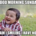 good morning sunday | GOOD MORNING SUNDAY; WHY AM I SMILING I HAVE NO IDEA | image tagged in happy asian kid,good morning,sunday,funny,funny memes,funny meme | made w/ Imgflip meme maker