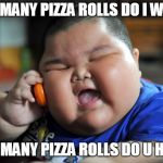 fat kid | HOW MANY PIZZA ROLLS DO I WANT? HOW MANY PIZZA ROLLS DO U HAVE? | image tagged in fat kid | made w/ Imgflip meme maker